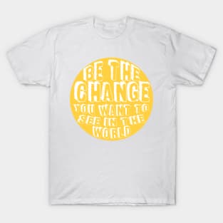 Be the Change! T-Shirt